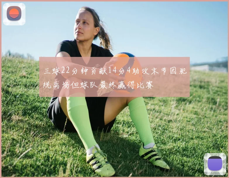 三球22分钟贡献14分4助攻末节因犯规离场但球队最终赢得比赛